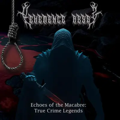 Vehemence Abyss - Echoes Of The Macabre: True Crime Legends (2024)