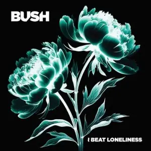 Bush / I Beat Loneliness 2025
