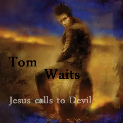 Tom Waits / Jesus calls to Devil