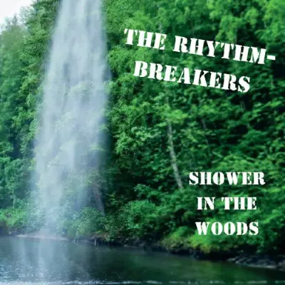 The Rhythmbreakers • Shower In The Woods