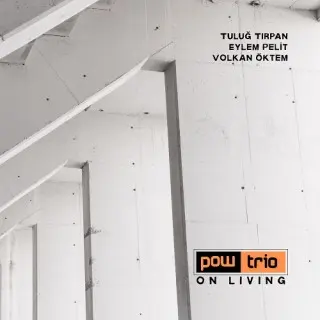 Tulug Tırpan, Eylem Pelit, Volkan Oktem / Pow Trio - On Living
